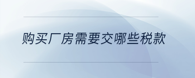 購買廠房需要交哪些稅款？