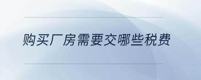 購買廠房需要交哪些稅費？