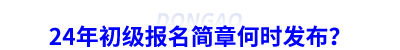 24年初級會計報名簡章何時發布？