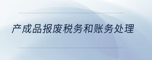 產成品報廢稅務和賬務處理？