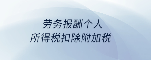 勞務報酬個人所得稅扣除附加稅？