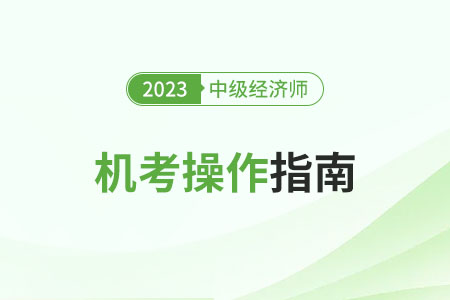 2023年中級經(jīng)濟師考試機考操作指南（官方）