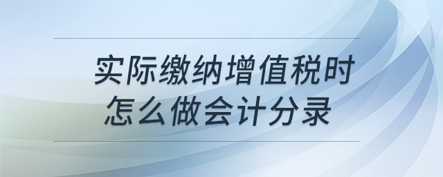 實際繳納增值稅時怎么做會計分錄？