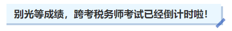 中級(jí)會(huì)計(jì)別光等成績(jī)，跨考稅務(wù)師考試已經(jīng)倒計(jì)時(shí)啦！