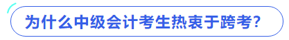 為什么中級(jí)會(huì)計(jì)考生熱衷于跨考？