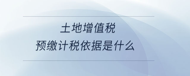 土地增值稅預繳計稅依據是什么