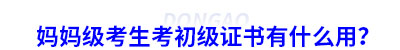 媽媽級考生考初級會計證書有什么用？