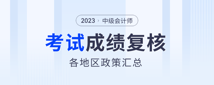 2023年中級會計(jì)各地區(qū)考試成績復(fù)核通知匯總