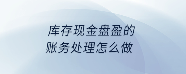 庫存現金盤盈的賬務處理怎么做？