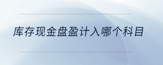 庫存現金盤盈計入哪個科目？