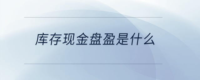 庫存現金盤盈是什么？
