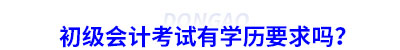 初級會計考試有學歷要求嗎？