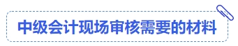 中級會計現場審核需要的材料
