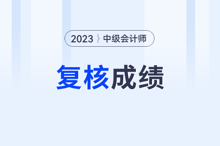 2023年中級會計考試成績可以復查嗎？具體方式是？