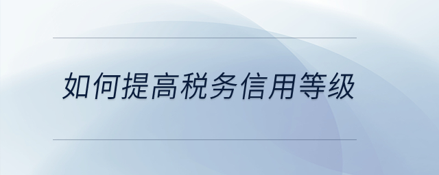 如何提高稅務信用等級？