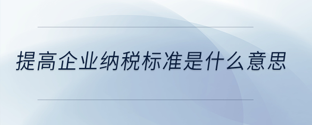 提高企業納稅標準是什么意思？