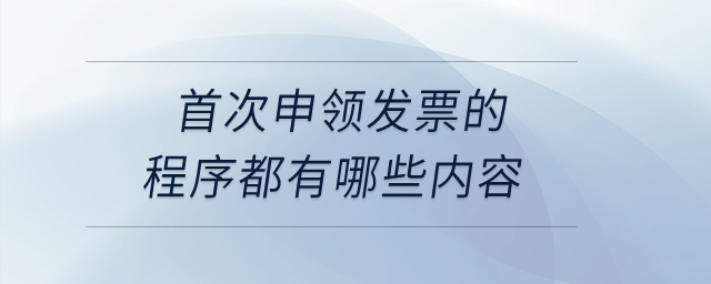 首次申領發票的程序都有哪些內容？