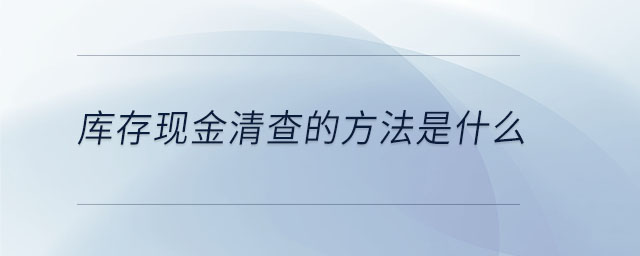 庫存現金清查的方法是什么
