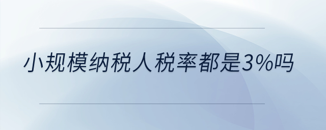 小規模納稅人稅率都是3%嗎？