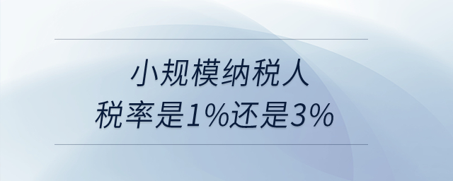 小規(guī)模納稅人稅率是1%還是3%？