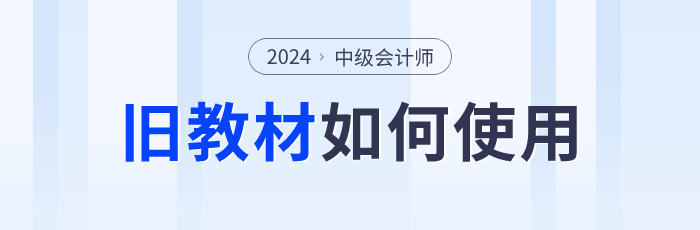 2024年中級會計(jì)師預(yù)習(xí)階段備考如何使用舊教材？