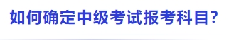 中級(jí)會(huì)計(jì)如何確定中級(jí)考試報(bào)考科目？