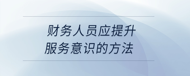 財務人員應提升服務意識的方法？