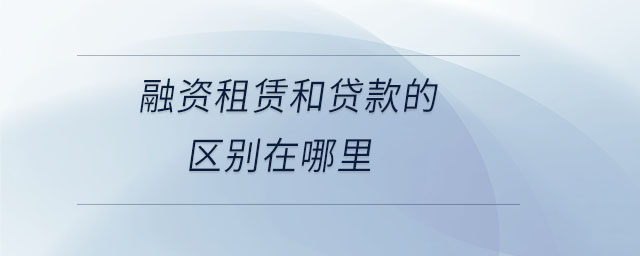 融資租賃和貸款的區別在哪里