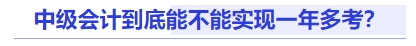 中級會計到底能不能實現一年多考？