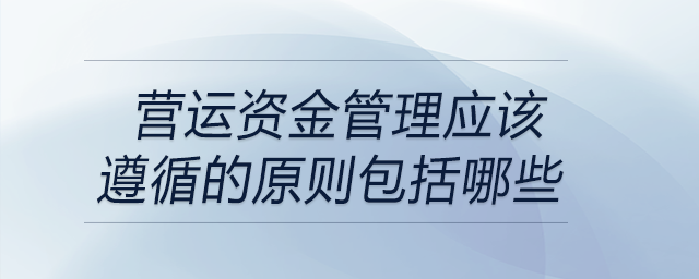 營運資金管理應該遵循的原則包括哪些