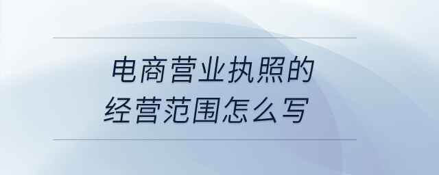 電商營業執照的經營范圍怎么寫？