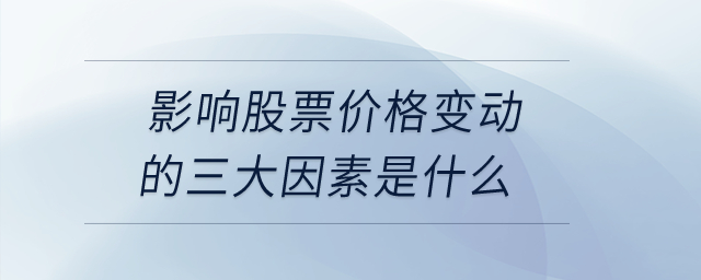 影響股票價(jià)格變動(dòng)的三大因素是什么？