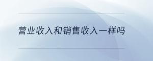 營業收入和銷售收入一樣嗎