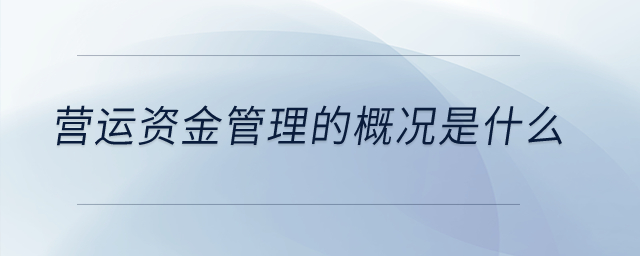 營運資金管理的概況是什么？