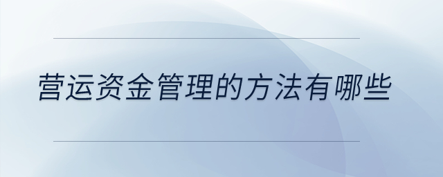 營運(yùn)資金管理的方法有哪些？