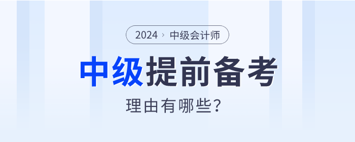 盤點！2024年中級會計師提前備考的理由有哪些？