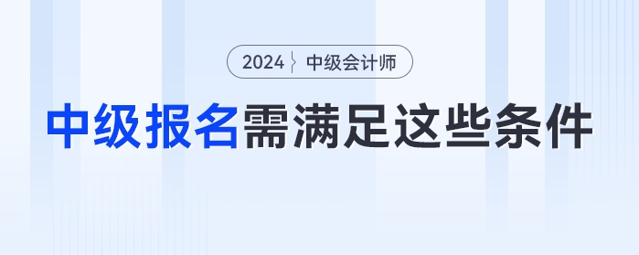自查！2024年中級會計考試不滿足這些條件或將無法報名！