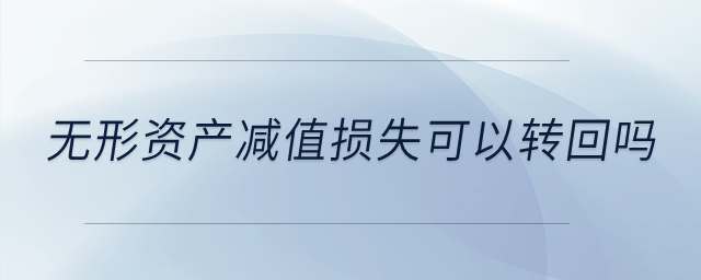 無形資產減值損失可以轉回嗎？