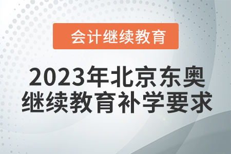 2023年北京東奧會(huì)計(jì)繼續(xù)教育補(bǔ)學(xué)要求