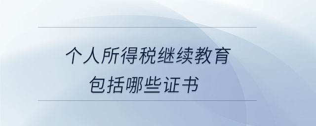 個人所得稅繼續教育包括哪些證書