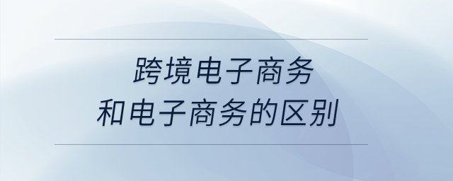 跨境電子商務和電子商務的區別？