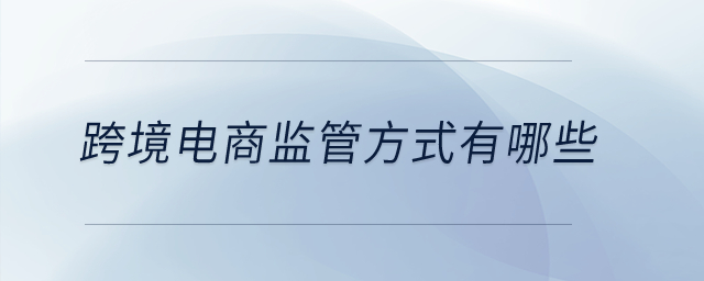 跨境電商監管方式有哪些？