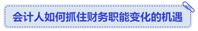 中級(jí)會(huì)計(jì)會(huì)計(jì)人如何抓住財(cái)務(wù)職能變化的機(jī)遇
