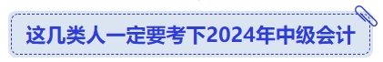 這幾類人一定要考下2024年中級(jí)會(huì)計(jì)