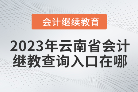 2023年云南省會計繼續教育查詢入口在哪？