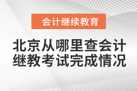 北京從哪里查會計繼續教育考試完成情況？