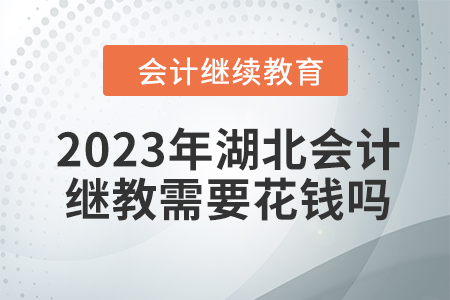 2023年湖北會計繼續教育需要花錢嗎？