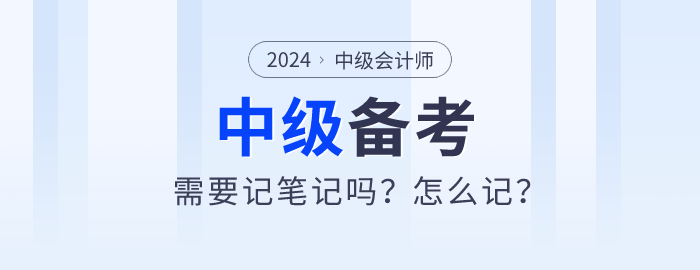2024年中級會計師備考需要記筆記嗎？怎么記？