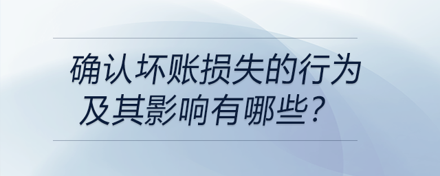 確認壞賬損失的行為及其影響有哪些？