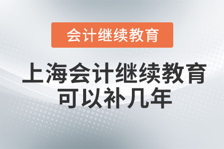 2023上海會計繼續教育可以補幾年？